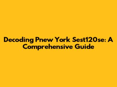 Decoding Pnew York Sest120se: A Comprehensive Guide