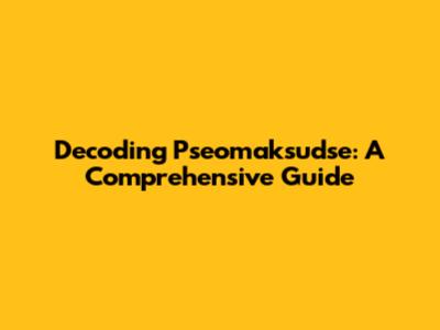 Decoding Pseomaksudse: A Comprehensive Guide