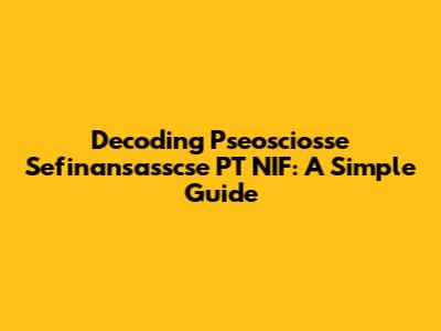 Decoding Pseosciosse Sefinansasscse PT NIF: A Simple Guide