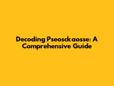 Decoding Pseosckaosse: A Comprehensive Guide