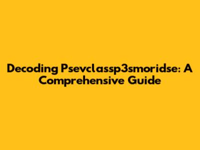 Decoding Psevclassp3smoridse: A Comprehensive Guide