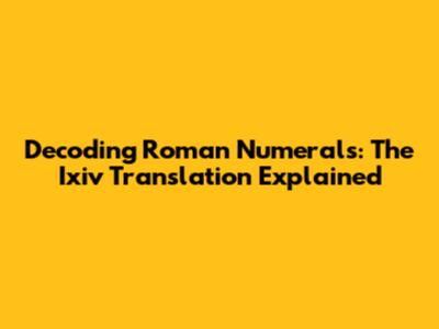 Decoding Roman Numerals: The Ixiv Translation Explained