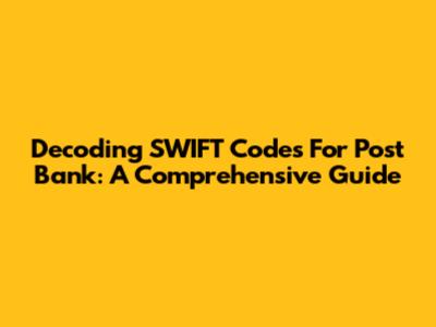 Decoding SWIFT Codes For Post Bank: A Comprehensive Guide