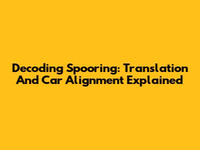 Decoding Spooring: Translation And Car Alignment Explained