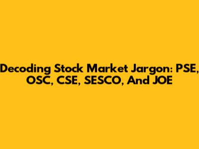 Decoding Stock Market Jargon: PSE, OSC, CSE, SESCO, And JOE