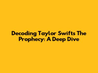 Decoding Taylor Swift's 'The Prophecy': A Deep Dive