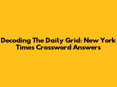 Decoding The Daily Grid: New York Times Crossword Answers