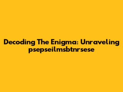Decoding The Enigma: Unraveling 'psepseilmsbtnrsese'