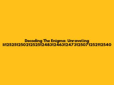 Decoding The Enigma: Unraveling Ii125251250212525124831246312473125071252112540