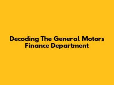 Decoding The General Motors Finance Department