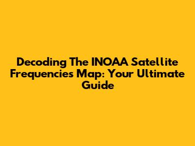 Decoding The INOAA Satellite Frequencies Map: Your Ultimate Guide