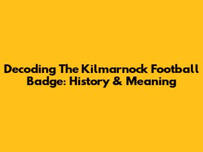 Decoding The Kilmarnock Football Badge: History & Meaning