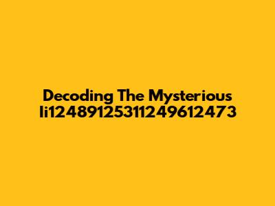 Decoding The Mysterious Ii12489125311249612473