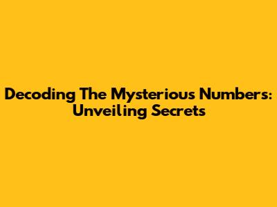 Decoding The Mysterious Numbers: Unveiling Secrets