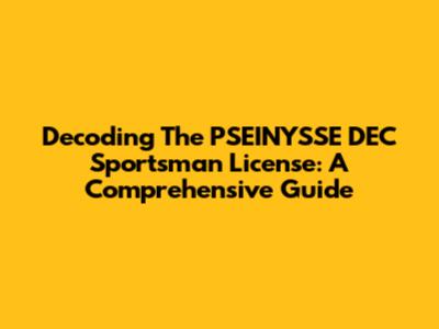 Decoding The PSEINYSSE DEC Sportsman License: A Comprehensive Guide