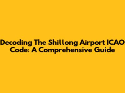 Decoding The Shillong Airport ICAO Code: A Comprehensive Guide