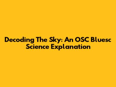 Decoding The Sky: An OSC Bluesc Science Explanation