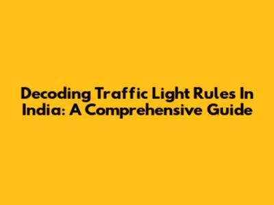 Decoding Traffic Light Rules In India: A Comprehensive Guide