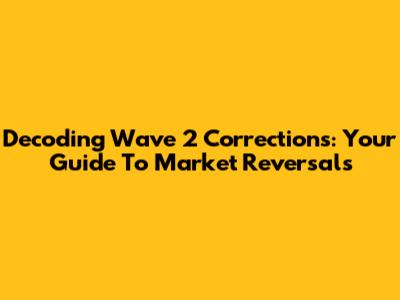 Decoding Wave 2 Corrections: Your Guide To Market Reversals