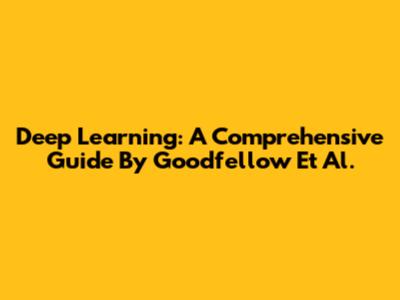 Deep Learning: A Comprehensive Guide By Goodfellow Et Al.