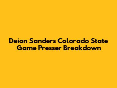 Deion Sanders' Colorado State Game Presser Breakdown