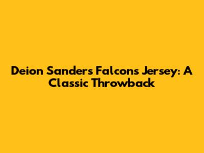 Deion Sanders Falcons Jersey: A Classic Throwback