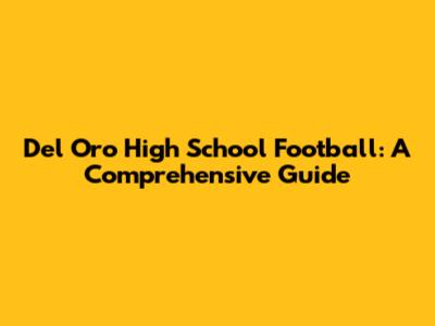 Del Oro High School Football: A Comprehensive Guide
