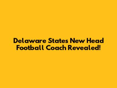 Delaware State's New Head Football Coach Revealed!