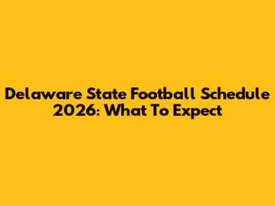 Delaware State Football Schedule 2026: What To Expect