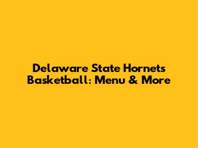 Delaware State Hornets Basketball: Menu & More
