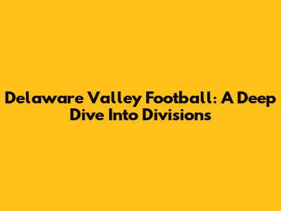 Delaware Valley Football: A Deep Dive Into Divisions