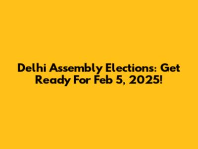 Delhi Assembly Elections: Get Ready For Feb 5, 2025!