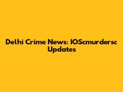 Delhi Crime News: IOScmurdersc Updates