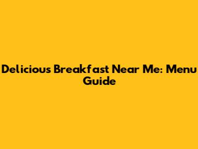 Delicious Breakfast Near Me: Menu Guide