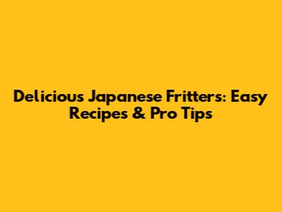Delicious Japanese Fritters: Easy Recipes & Pro Tips