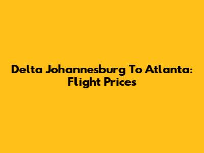Delta Johannesburg To Atlanta: Flight Prices