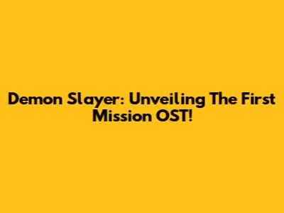 Demon Slayer: Unveiling The First Mission OST!