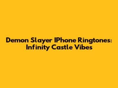 Demon Slayer IPhone Ringtones: Infinity Castle Vibes