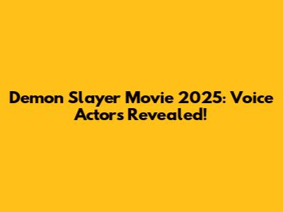 Demon Slayer Movie 2025: Voice Actors Revealed!