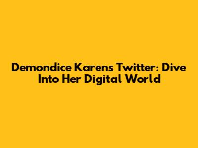 Demondice Karen's Twitter: Dive Into Her Digital World