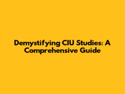Demystifying CIU Studies: A Comprehensive Guide