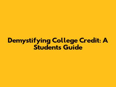 Demystifying College Credit: A Student's Guide