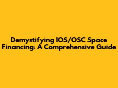 Demystifying IOS/OSC Space Financing: A Comprehensive Guide