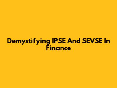 Demystifying IPSE And SEVSE In Finance