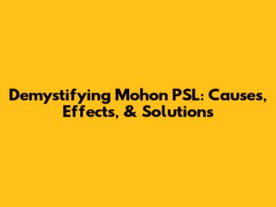 Demystifying Mohon PSL: Causes, Effects, & Solutions
