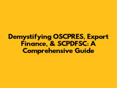 Demystifying OSCPRES, Export Finance, & SCPDFSC: A Comprehensive Guide
