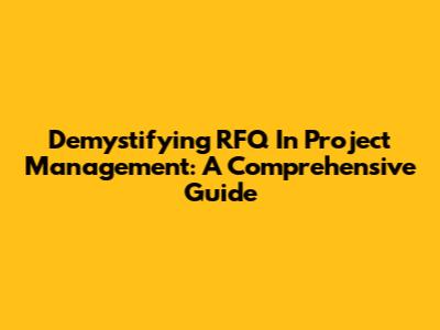 Demystifying RFQ In Project Management: A Comprehensive Guide