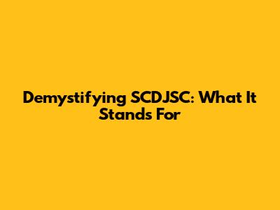 Demystifying SCDJSC: What It Stands For