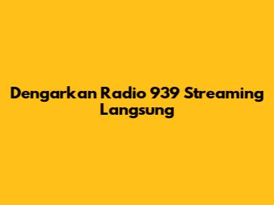 Dengarkan Radio 939 Streaming Langsung