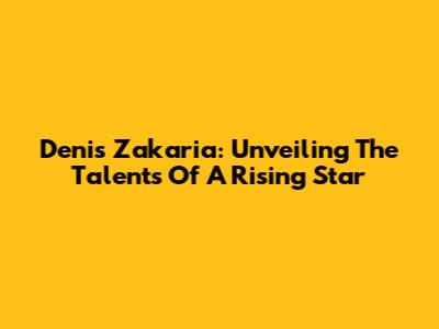 Denis Zakaria: Unveiling The Talents Of A Rising Star